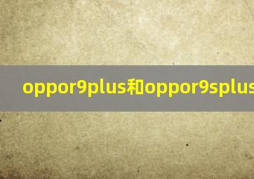 oppor9plus和oppor9splus哪个好