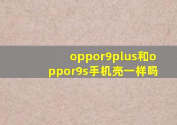 oppor9plus和oppor9s手机壳一样吗