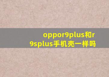 oppor9plus和r9splus手机壳一样吗