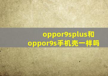 oppor9splus和oppor9s手机壳一样吗