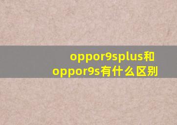 oppor9splus和oppor9s有什么区别