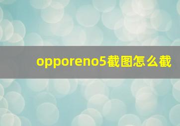 opporeno5截图怎么截