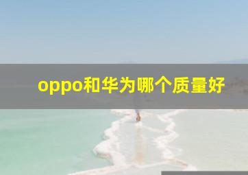 oppo和华为哪个质量好