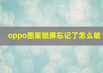 oppo图案锁屏忘记了怎么破