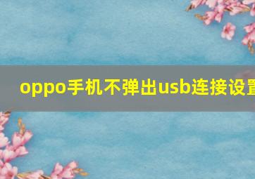 oppo手机不弹出usb连接设置