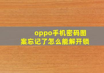 oppo手机密码图案忘记了怎么能解开锁