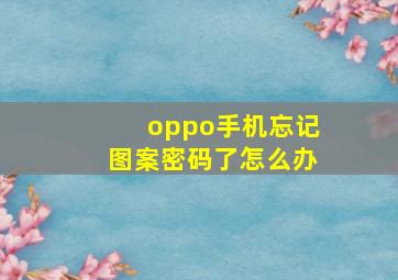 oppo手机忘记图案密码了怎么办