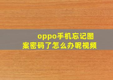 oppo手机忘记图案密码了怎么办呢视频