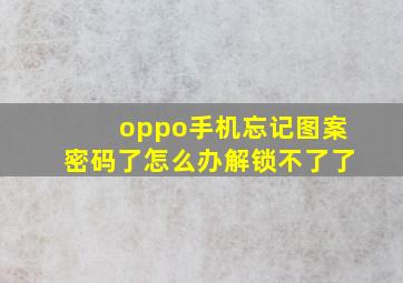 oppo手机忘记图案密码了怎么办解锁不了了