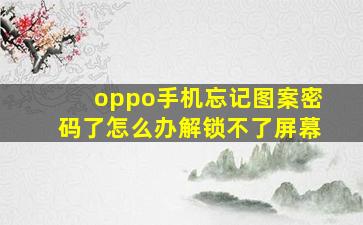 oppo手机忘记图案密码了怎么办解锁不了屏幕