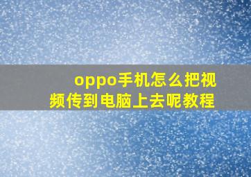 oppo手机怎么把视频传到电脑上去呢教程