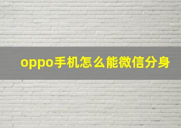 oppo手机怎么能微信分身