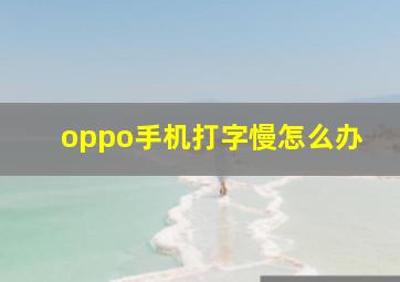 oppo手机打字慢怎么办