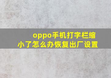 oppo手机打字栏缩小了怎么办恢复出厂设置