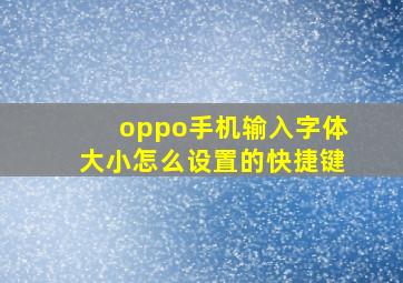 oppo手机输入字体大小怎么设置的快捷键