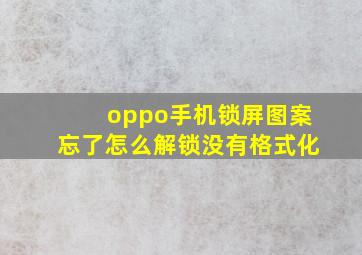 oppo手机锁屏图案忘了怎么解锁没有格式化