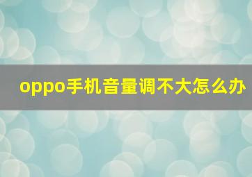 oppo手机音量调不大怎么办