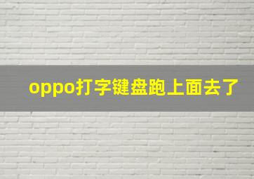 oppo打字键盘跑上面去了