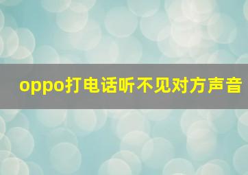 oppo打电话听不见对方声音