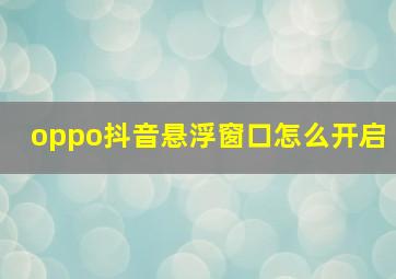 oppo抖音悬浮窗口怎么开启