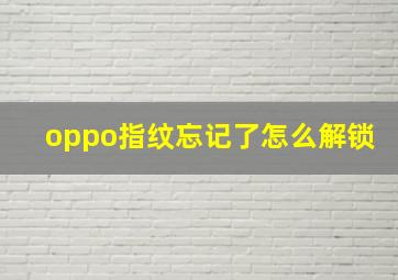 oppo指纹忘记了怎么解锁