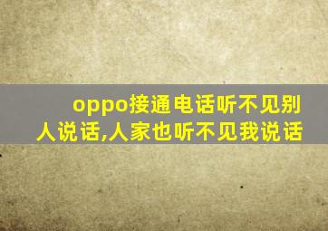 oppo接通电话听不见别人说话,人家也听不见我说话