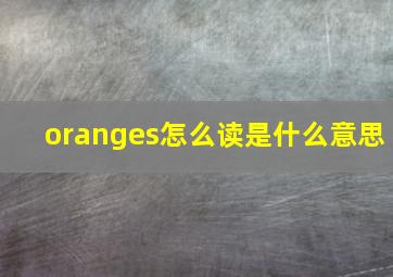 oranges怎么读是什么意思