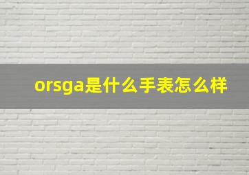 orsga是什么手表怎么样