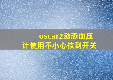 oscar2动态血压计使用不小心按到开关