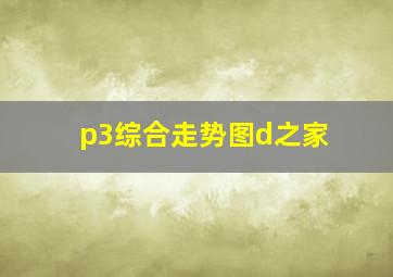 p3综合走势图d之家