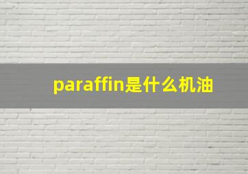 paraffin是什么机油