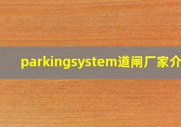 parkingsystem道闸厂家介绍