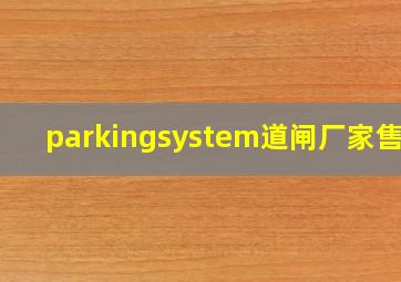 parkingsystem道闸厂家售后