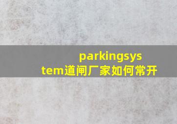 parkingsystem道闸厂家如何常开