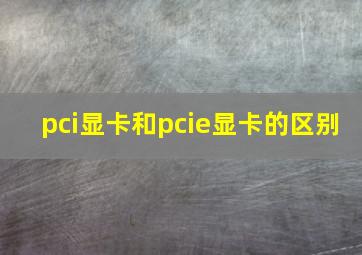 pci显卡和pcie显卡的区别