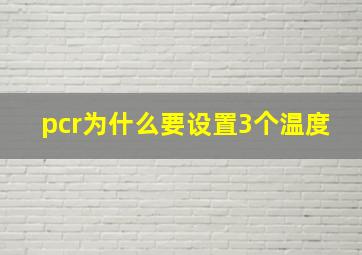 pcr为什么要设置3个温度