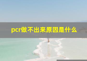 pcr做不出来原因是什么