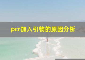 pcr加入引物的原因分析