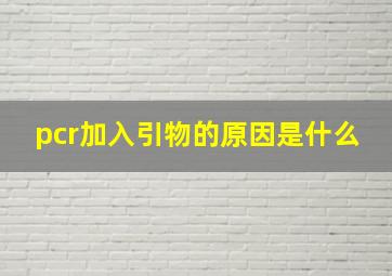 pcr加入引物的原因是什么