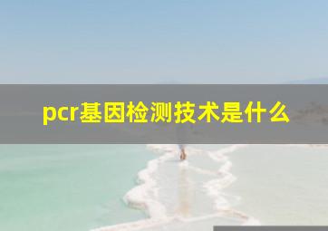 pcr基因检测技术是什么