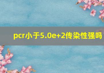 pcr小于5.0e+2传染性强吗