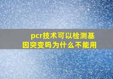 pcr技术可以检测基因突变吗为什么不能用