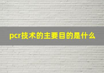 pcr技术的主要目的是什么