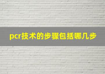 pcr技术的步骤包括哪几步