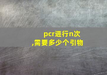 pcr进行n次,需要多少个引物