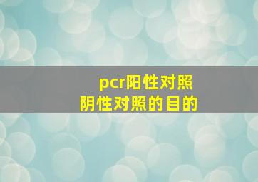 pcr阳性对照阴性对照的目的