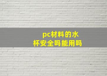 pc材料的水杯安全吗能用吗