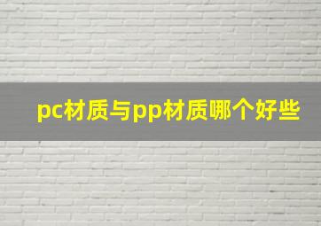 pc材质与pp材质哪个好些