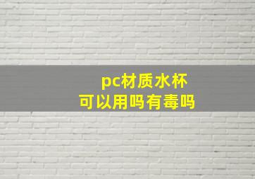 pc材质水杯可以用吗有毒吗