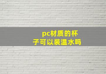 pc材质的杯子可以装温水吗